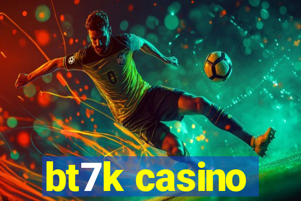 bt7k casino